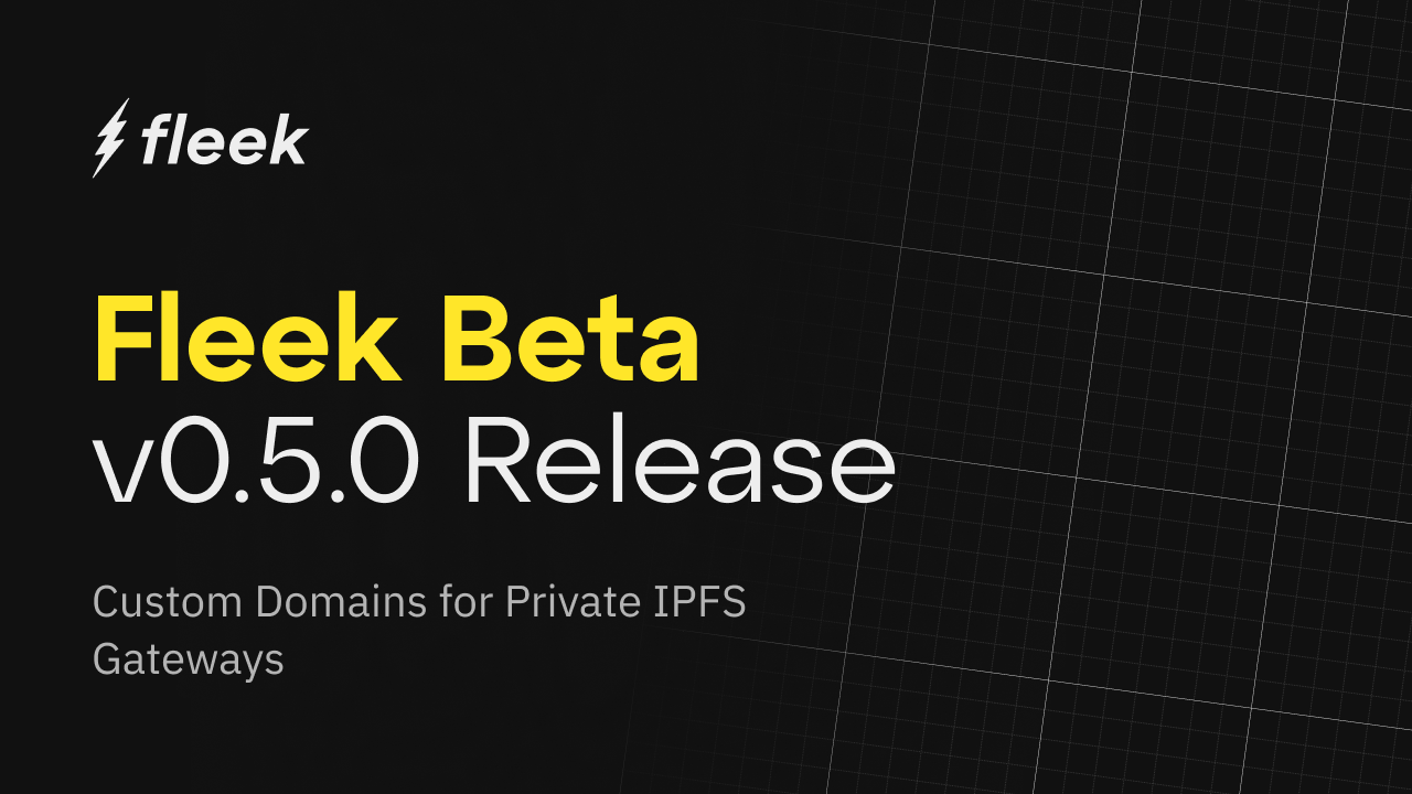 Fleek v0.5.0: Custom Domains for Private IPFS Gateways Release