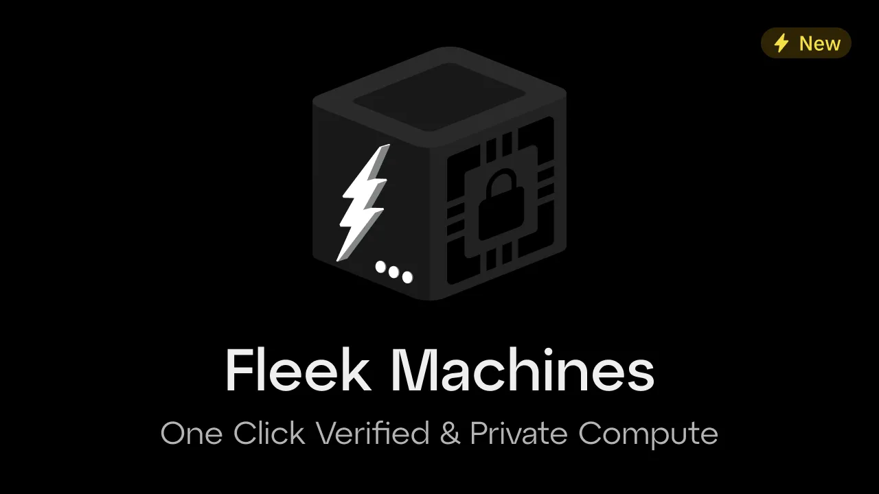 Introducing Fleek Machines (Early Access): One Click Verified and Private Compute