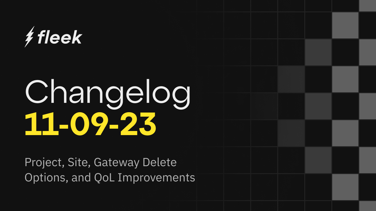 Fleek v0.0.3 Changelog: Project, Site, and Gateway Delete Options, QoL Improvements