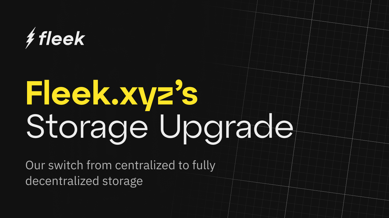 Embracing Decentralized Storage for V1 of Fleek.xyz